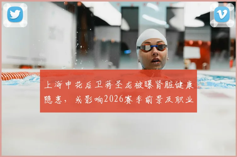 上海申花后卫蒋圣龙被曝肾脏健康隐患,或影响2026赛季前景及职业生涯走向