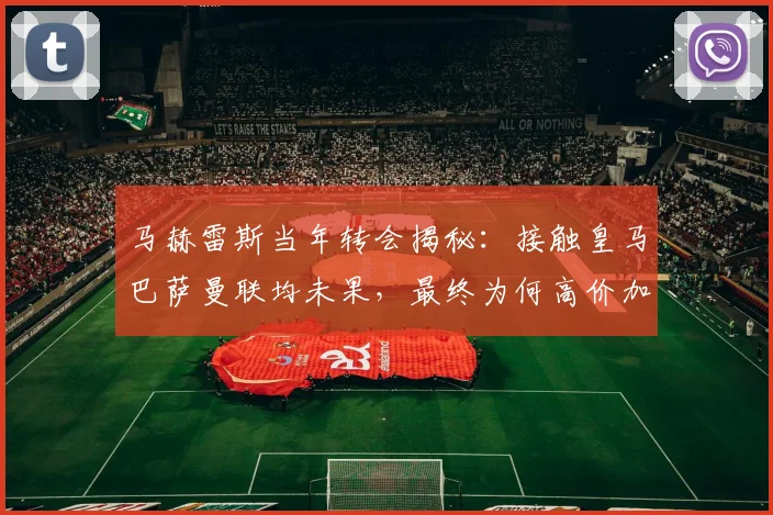 马赫雷斯当年转会揭秘:接触皇马巴萨曼联均未果,最终为何高价加盟曼城?莱斯特城天价要价成关键