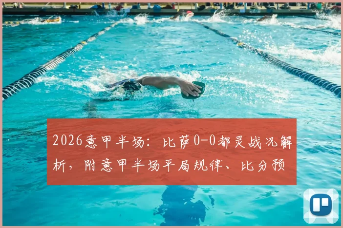 2026意甲半场：比萨0-0都灵战况解析，附意甲半场平局规律、比分预测技巧及两队历史交锋深度分析