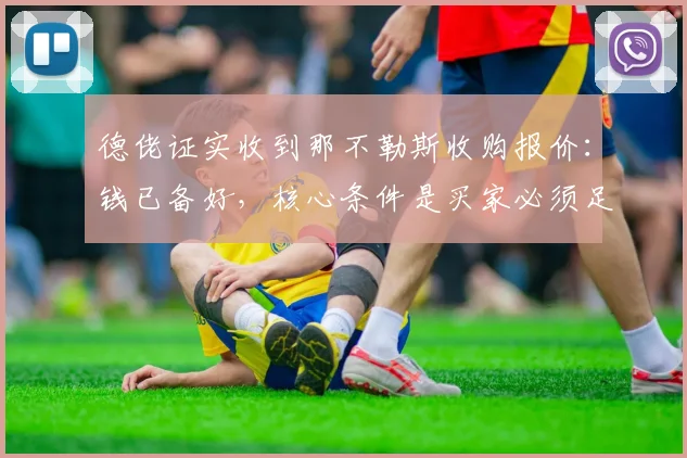 德佬证实收到那不勒斯收购报价：钱已备好，核心条件是买家必须足够“用心”